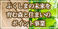 ふくしまの未来を育む森と住まいのポイント交換事業